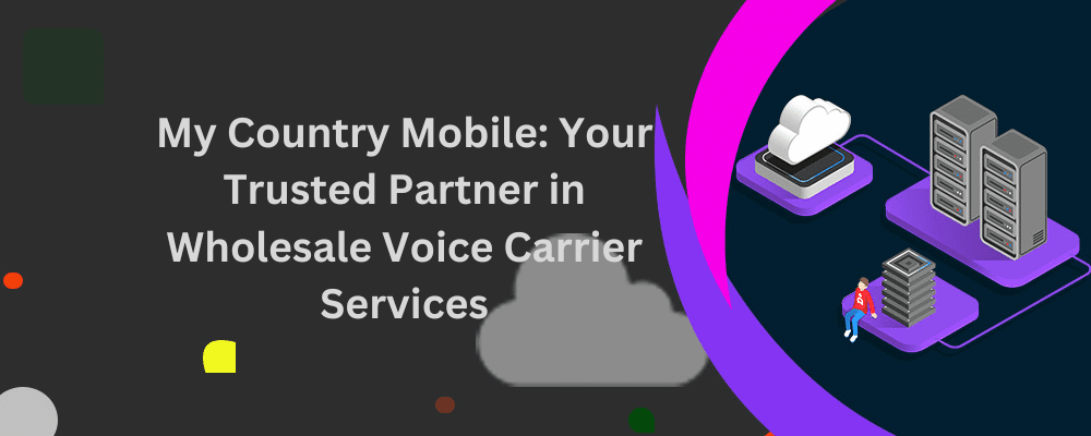 My Country Mobile: Your Trusted Partner in Wholesale Voice Carrier Services