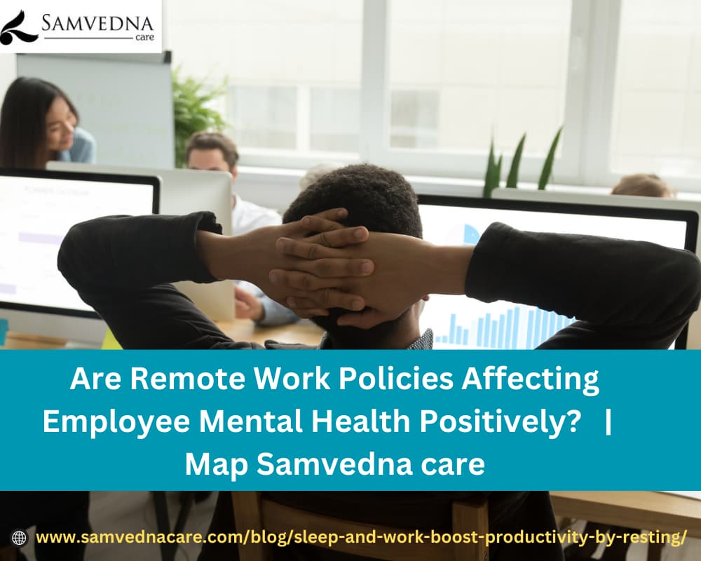 Are Remote Work Policies Affecting Employee Mental Health Positively - Map Samvedna care