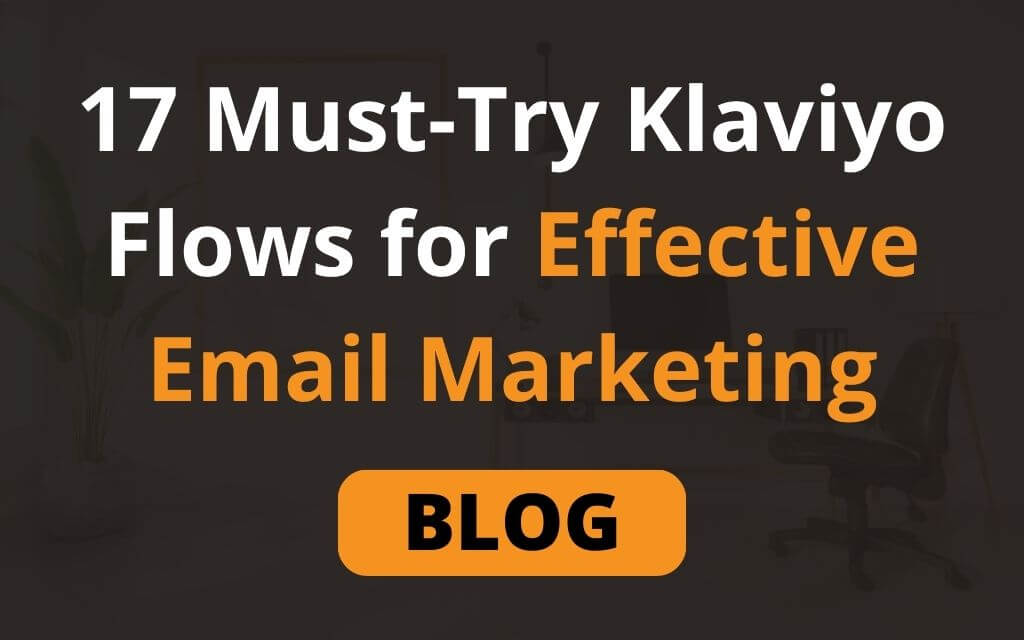 17 Must-Try Klaviyo Flows for Effective Email Marketing